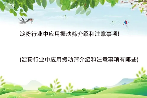 淀粉行業中應用振動篩介紹和注意事項!(淀粉行業中應用振動篩介紹和注意事項有哪些)